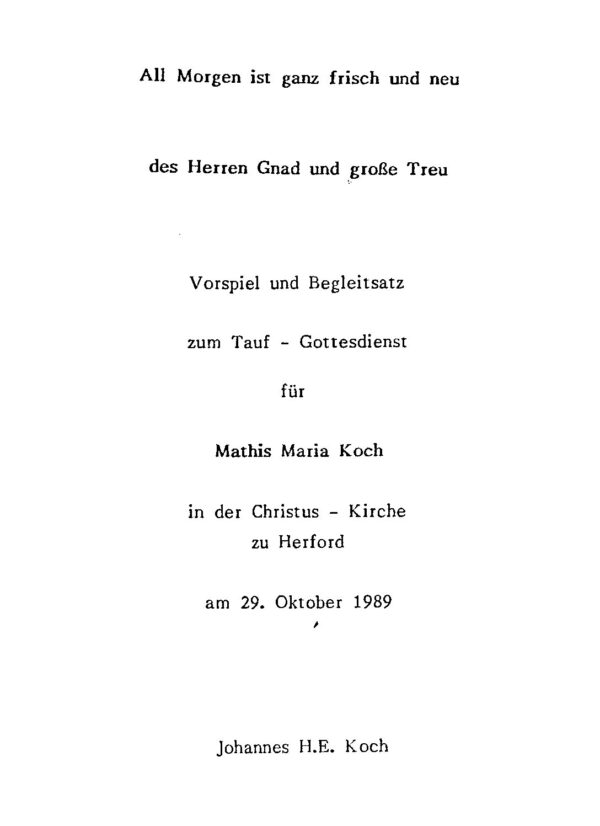 All Morgen ist ganz frisch und neu des Herren Gnad und große Treu - Vorspiel und Begleitsatz zum Tauf-Gottesdienst für Mathis Maria Koch in der Christus-Kirche zu Herford
