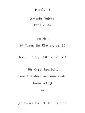 Heft 1 - Antonin Rejcha - 1770-1836 - aus den 36 Fugen für Klavier, op. 36 No. 13, 20 und 24 für Orgel bearbeitet, ein Präludium und eine Coda hinzugefügt