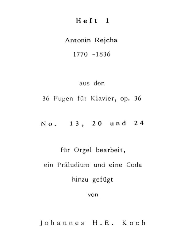 Heft 1 - Antonin Rejcha - 1770-1836 - aus den 36 Fugen für Klavier, op. 36 No. 13, 20 und 24 für Orgel bearbeitet, ein Präludium und eine Coda hinzugefügt