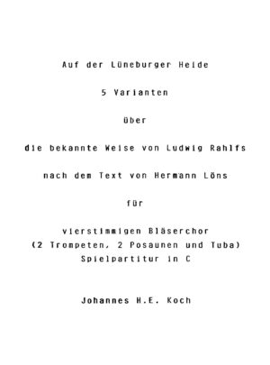 Auf der Lüneburger Heide - 5 Varianten über die bekannte Weise von Ludwig Rahlfs nach dem Text von Hermann Löns für vierstimmigen Bläserchor (2 Trompeten, 2 Posaunen und Tuba) - Spielpartitur in C