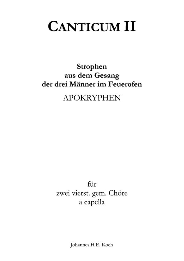 Canticum II - Strophen aus dem Gesang der drei Männer im Feuerofen - Apokryphen für zwei vierst. gem. Chöre a cappella