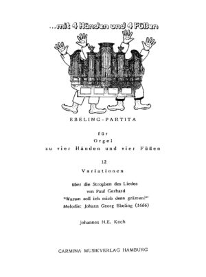Ebeling-Partita für Orgel zu vier Händen und vier Füßen - 12 Variationen über die Strophen des Liedes von Paul Gerhard "Warum soll ich mich denn grämen?" - Melodie: Johann Georg Ebelin (1666)