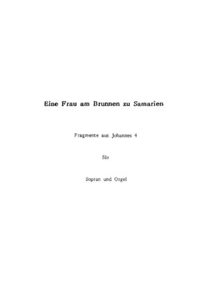 Eine Frau am Brunnen zu Samarien - Fragmente aus Johannes 4 für Sopran und Orgel