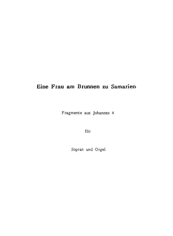 Eine Frau am Brunnen zu Samarien - Fragmente aus Johannes 4 für Sopran und Orgel
