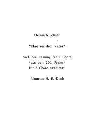 Heinrich Schütz - "Ehre sei dem Vater" - nach der Fassung für 2 Chöre (aus dem 100. Psalm) für 3 Chöre erweitert