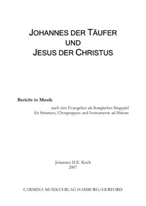 Johannes der Täufer und Jesus der Christus - Bericht in Musik nach den Evangelien als liturgisches Singspiel für Stimmen, Chorgruppen und Instrumente ad libitum