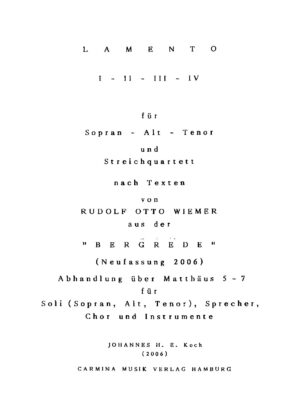Lamento I - II - III - IV für Sopran - Alt - Tenor und Streichquartett nach Texten von Rudolf Otto Wiemer aus der "Bergrede" (Neufassung 2006) - Abhandlung über Matthäus 5-7 für Soli (Sopran, Alt, Tenor), Sprecher, Chor und Instrumente