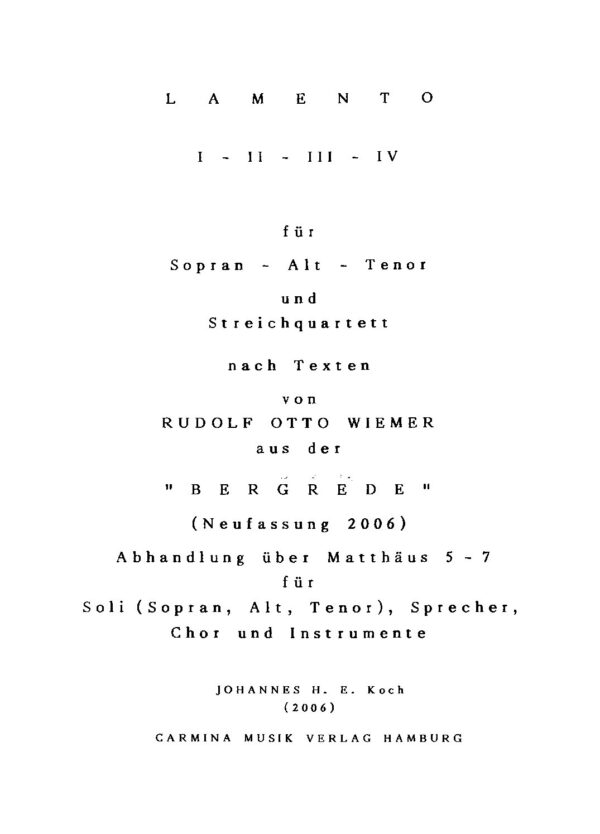 Lamento I - II - III - IV für Sopran - Alt - Tenor und Streichquartett nach Texten von Rudolf Otto Wiemer aus der "Bergrede" (Neufassung 2006) - Abhandlung über Matthäus 5-7 für Soli (Sopran, Alt, Tenor), Sprecher, Chor und Instrumente