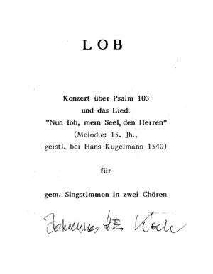 Lob - Konzert über Psalm 103 und das Lied: "Nun lob, meine Seel, den Herren" (Melodie: 15. Jh., geistl. bei Hans Kugelmann 1540) für gem. Singstimmen in zwei Chören
