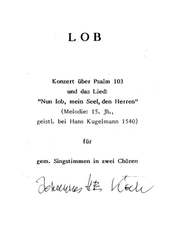 Lob - Konzert über Psalm 103 und das Lied: "Nun lob, meine Seel, den Herren" (Melodie: 15. Jh., geistl. bei Hans Kugelmann 1540) für gem. Singstimmen in zwei Chören