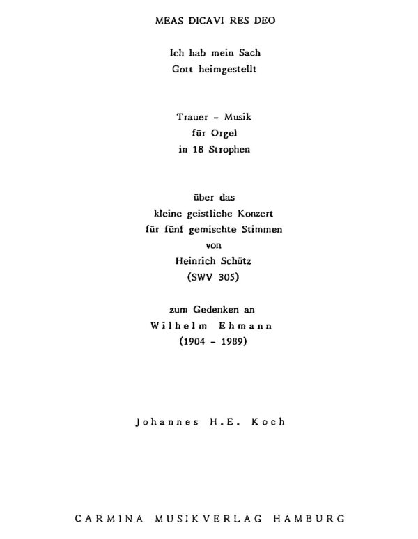 Meas dicavi res deo - Ich hab mein Sach Gott heimgestellt - Trauer-Musik für Orgel in 18 Strophen über das kleine geistliche Konzert für fünf gemischte Stimmen von Heinrich Schütz (SWV 305) zum Gedenken an Wilhelm Ehmann (1904-1989)