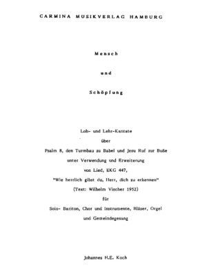 Mensch und Schöpfung - Lob- und Lehr-Kantate über Psalm 8, den Turmbau zu Babel und Jesu Ruf zur Buße unter Verwendung und Erweiterung von Lied EKG 447, "Wie herrlich gibst du, Herr, dich zu erkennen" für Solo-Bariton, Chor und Instrumente, Bläser, Orgel und Gemeindegesang