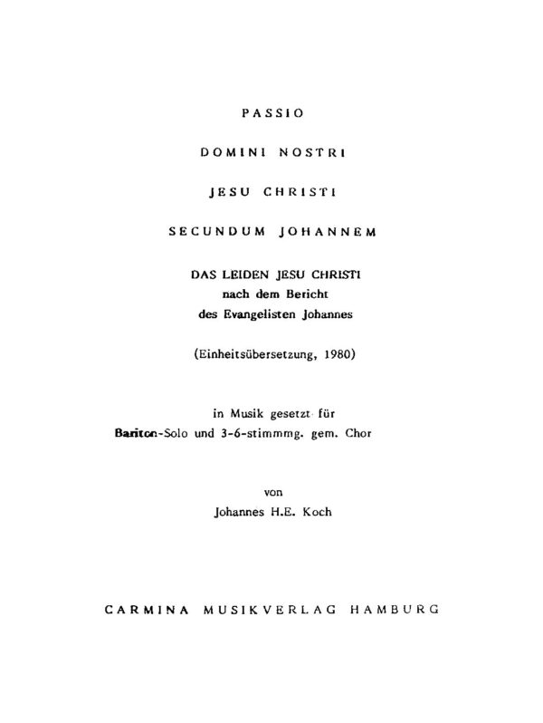 Passio domini nostri Jesu Christi secundum Johannem - Das Leiden Jesu Christi nach dem Bericht des Evangelisten Johannes (Einheitsübersetzung, 1980) in Musik gesetzt für Bariton-Solo und 3-6-stimmg. gem. Chor